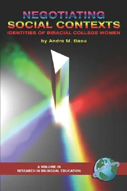Negotiating Social Contexts: Identities of Biracial College Women by Andra M. Basu