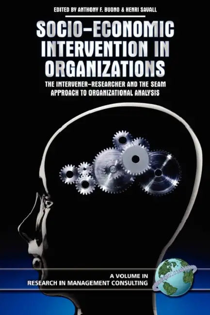 Socio-Economic Intervention in Organizations: The Intervener-Researcher and the Seam Approach to Organizational Analysis by Anthony F. Buono, Henri Savall