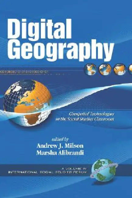 Digital Geography: Geospatial Technologies in the Social Studies Classroom by Andrew J. Milson, Marsha Alibrandi