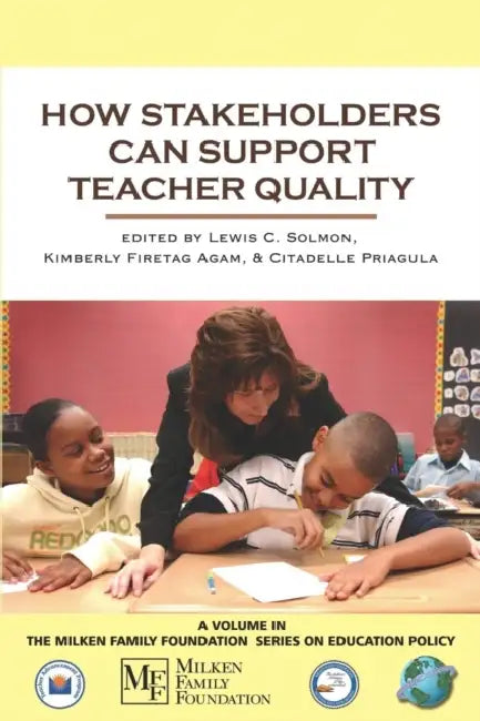 How Stakeholders Can Support Teacher Quality by Lewis C. Solmon, Kimberly Firetag Agam, Citadelle Priagula