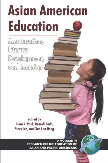 Asian American Education: Acculturation, Literacy Development, and Learning by Clara C. Park, Russell Endo, Stacey J. Lee