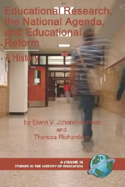 Educational Research, the National Agenda, and Educational Reform: A History by Erwin V. Johanningmeier, Theresa R. Richardson