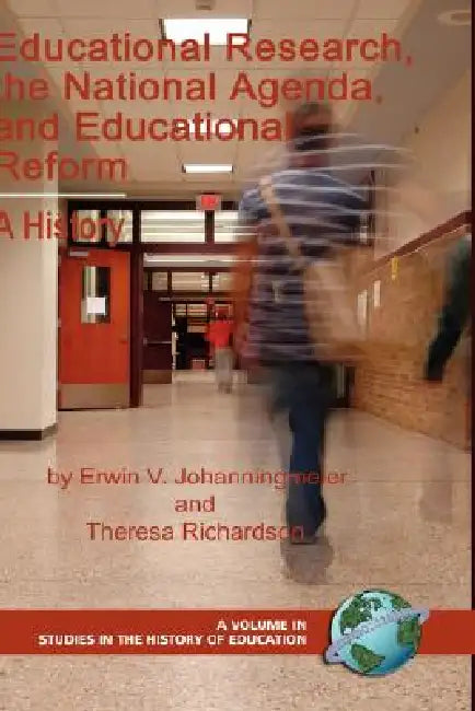 Educational Research, the National Agenda, and Educational Reform: A History by Erwin V. Johanningmeier, Theresa R. Richardson