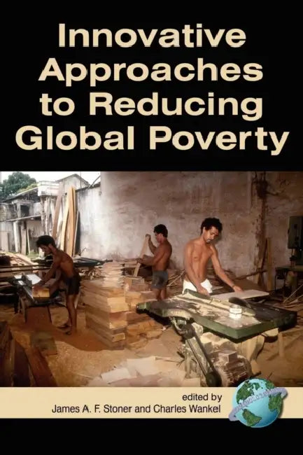 Innovative Approaches to Reducing Global Poverty by James a. F. Stoner, Charles Wankel