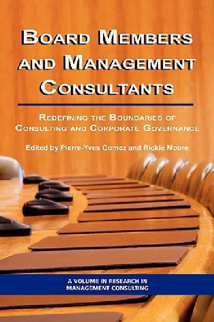 Board Members and Management Consultants: Redefining the Boundaries of Consulting and Corporate Governance (PB) by Pierre-Yves Gomez, Rickie Moore, Anthony F. Buono
