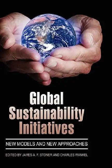 Global Sustainability Initiatives: New Models and New Approaches (Hc) by James a. F. Stoner, Charles Wankel