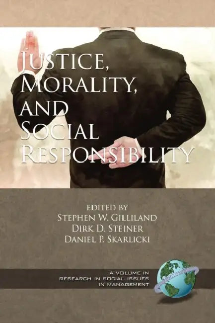 Justice, Morality, and Social Responsibility by Stephen W. Gilliland, Dirk D. Steiner, Daniel P. Skarlicki
