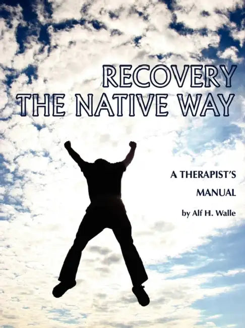 Recovery the Native Way: A Therapist 's Manual by Alf H. Walle