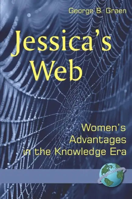 Jessica's Web: Womens Advantages in the Knowledge Era by George B. Graen