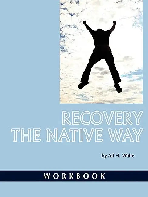 Recovery the Native Way: Workbook by Alf H. Walle