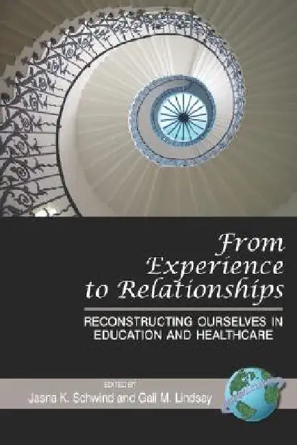 From Experience to Relationships: Reconstructing Ourselves in Education and Healthcare (PB) by Jasna K. Schwind, Gail M. Lindsay