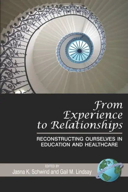 From Experience to Relationships: Reconstructing Ourselves in Education and Healthcare (Hc) by Jasna K. Schwind, Gail M. Lindsay
