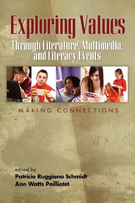 Exploring Values Through Literature, Multimedia, and Literacy Events - Making Connections by Patricia Ruggiano Schmidt, Ann Watts Pailliotet