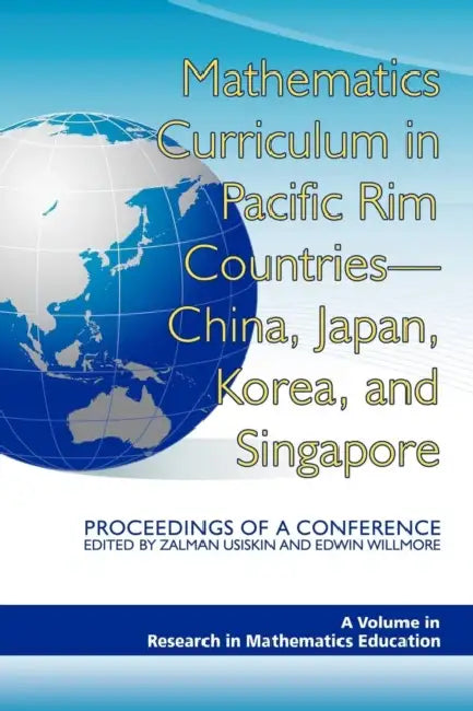 Mathematics Curriculum in Pacific Rim Countries- China, Japan, Korea, and Singapore Proceedings of a Conference by Zalman Usiskin, Edwin Willmore, Barbara J. Dougherty