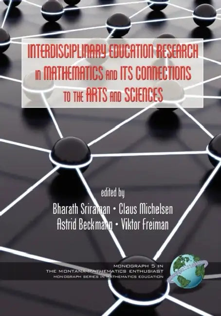Interdisciplinary Educational Research in Mathematics and Its Connections to the Arts and Sciences by Bharath Sriraman, Claus Michelsen, Astrid Beckmann