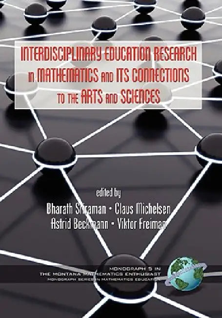 Interdisciplinary Educational Research in Mathematics and Its Connections to the Arts and Sciences by Bharath Sriraman, Claus Michelsen, Astrid Beckmann