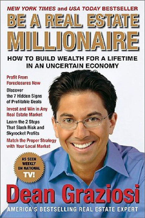 Be a Real Estate Millionaire: How to Build Wealth for a Lifetime in an Uncertain Economy by Dean Graziosi