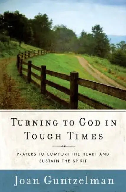 Turning to God in Tough Times: Prayers to Comfort the Heart and Sustain the Spirit by Joan Guntzelman