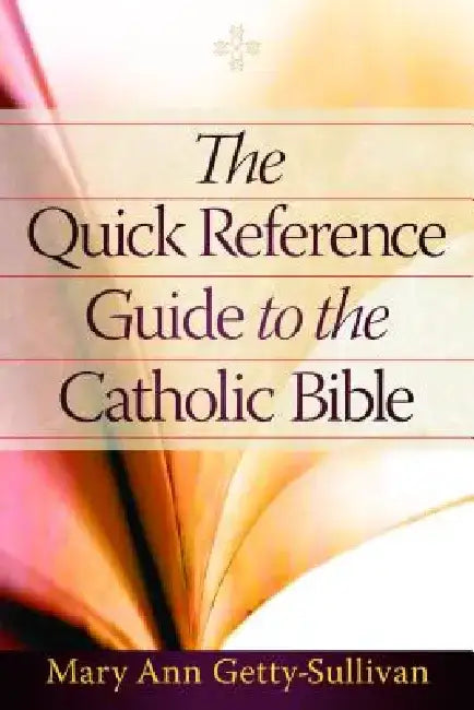 The Quick Reference Guide to the Catholic Bible by Mary Ann Getty-Sullivan