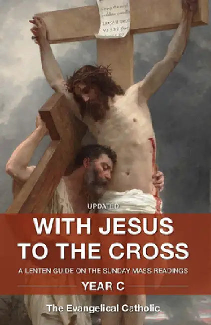 With Jesus to the Cross: A Lenten Guide on the Sunday Mass Readings: Year C by Evangelical Catholic