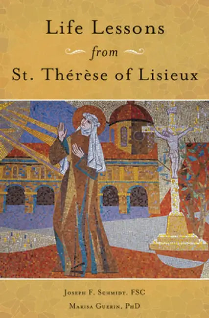Life Lessons from Therese of Lisieux: Mentoring Our Restless Hearts by Joseph Schmidt