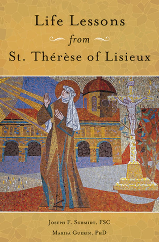 Life Lessons from Therese of Lisieux: Mentoring Our Restless Hearts by Joseph Schmidt