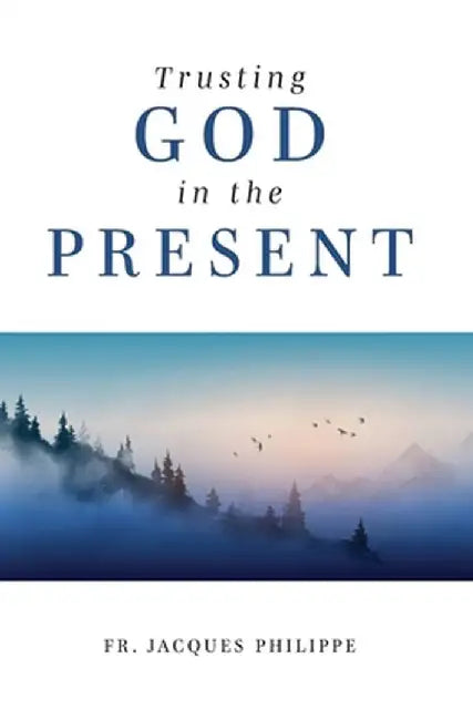 Trusting God in the Present by Jacques Philippe