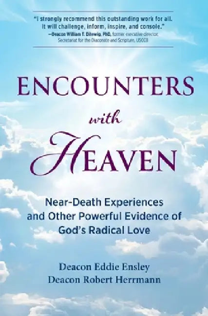 Encounters with Heaven: Near-Death Experiences and Other Powerful Evidence of God's Radical Love by Deacon Eddie Ensley, Deacon Robert Herrmann