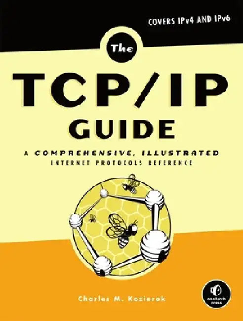 The TCP/IP Guide: A Comprehensive, Illustrated Internet Protocols Reference by Charles M. Kozierok