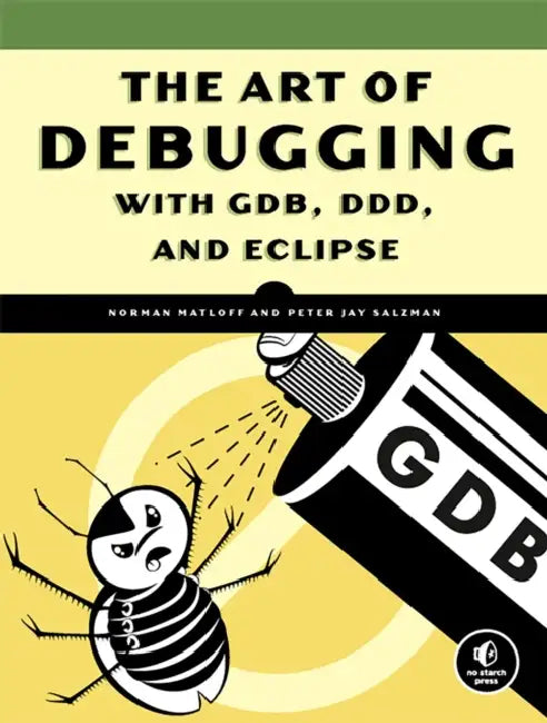 The Art of Debugging with GDB, DDD, and Eclipse by Norman Matloff, Peter Jay Salzman