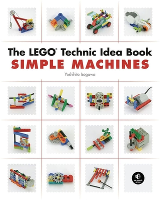 The Lego Technic Idea Book: Simple Machines: Simple Machines by Yoshihito Isogawa