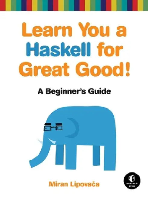 Learn You a Haskell for Great Good!: A Beginner's Guide by Miran Lipovaca