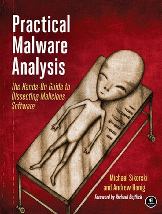 Practical Malware Analysis: The Hands-On Guide to Dissecting Malicious Software by Michael Sikorski