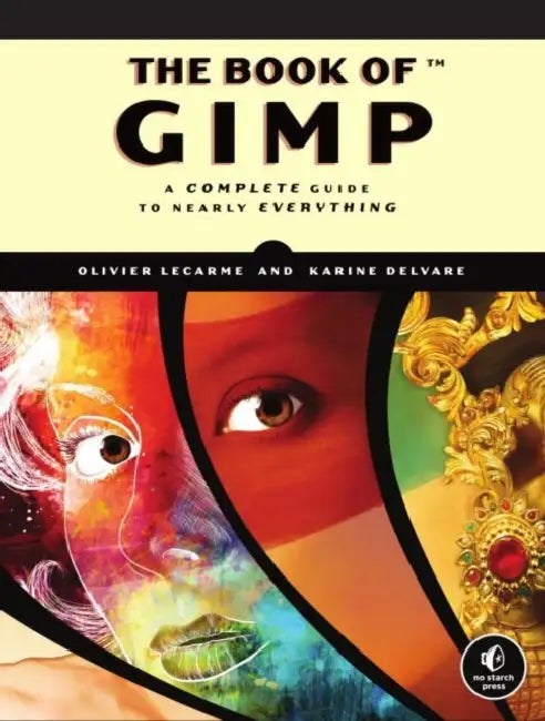 The Book of GIMP: A Complete Guide to Nearly Everything by Olivier Lecarme, Karine Delvare