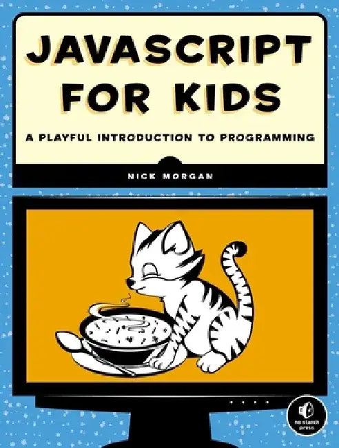 JavaScript for Kids: A Playful Introduction to Programming by Nick Morgan