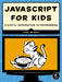 JavaScript for Kids: A Playful Introduction to Programming by Nick Morgan