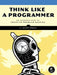 Think Like a Programmer: An Introduction to Creative Problem Solving by V. Anton Spraul