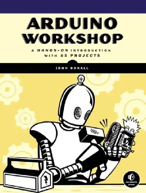 Arduino Workshop: A Hands-On Introduction with 65 Projects by John Boxall