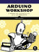 Arduino Workshop: A Hands-On Introduction with 65 Projects by John Boxall