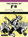 The Book of F#: Breaking Free with Managed Functional Programming by Dave Fancher