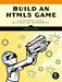 Build an HTML5 Game: A Developer's Guide with CSS and JavaScript by Karl Bunyan