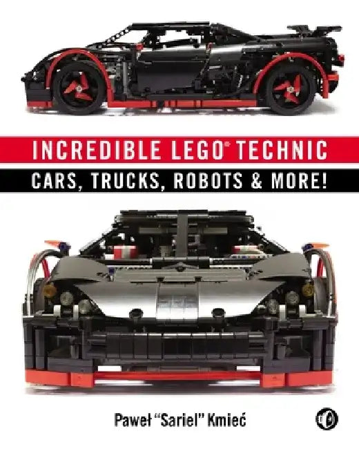Incredible Lego Technic: Cars, Trucks, Robots & More! by Pawel Sariel Kmiec