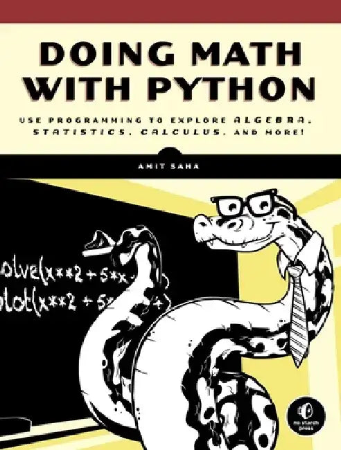 Doing Math with Python: Use Programming to Explore Algebra, Statistics, Calculus, and More! by Amit Saha