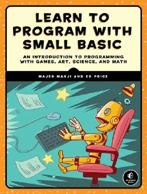 Learn to Program with Small Basic: An Introduction to Programming with Games, Art, Science, and Math by Majed Marji
