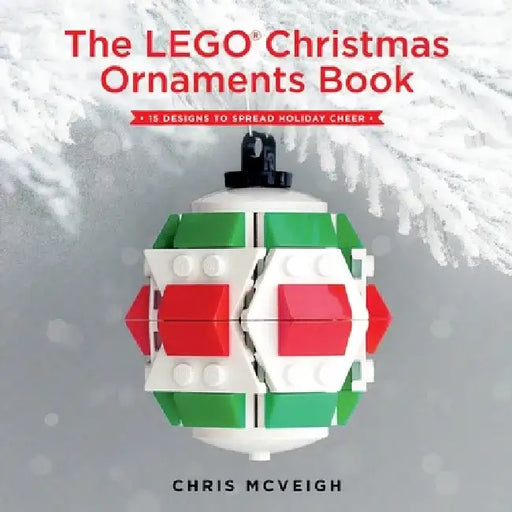 The Lego Christmas Ornaments Book: 15 Designs to Spread Holiday Cheer by Chris McVeigh