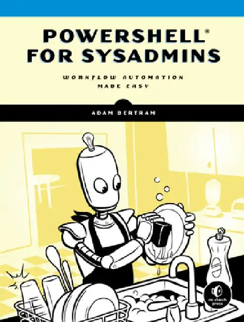Automate the Boring Stuff with Powershell: A Guide for Sysadmins by Adam Bertram
