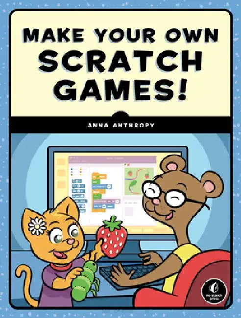 Make Your Own Scratch Games! by Anna Anthropy