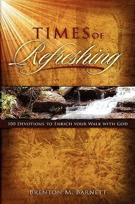 Times of Refreshing: 100 Devotions to Enrich Your Walk with God by Brenton M. Barnett