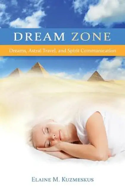 Dream Zone: Dreams, Astral Travel, and Spirit Communications by Elaine M. Kuzmeskus