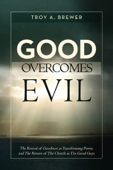 Good Overcomes Evil by Troy A. Brewer